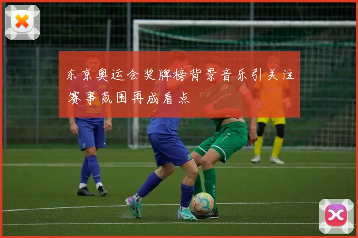 东京奥运会奖牌榜背景音乐引关注 赛事氛围再成看点