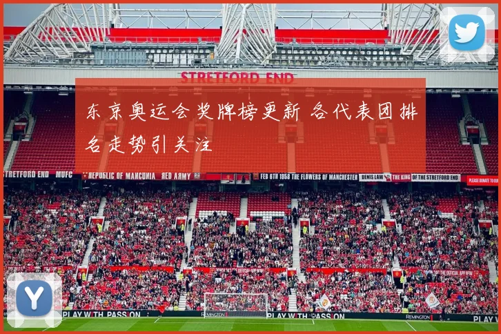 东京奥运会奖牌榜更新 各代表团排名走势引关注