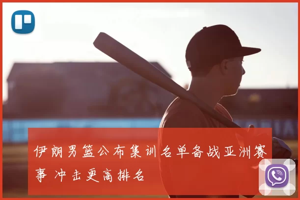 伊朗男篮公布集训名单备战亚洲赛事 冲击更高排名