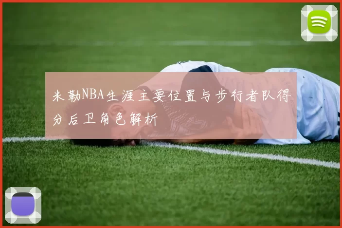 米勒NBA生涯主要位置与步行者队得分后卫角色解析