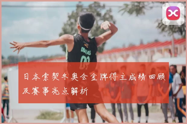日本索契冬奥会金牌得主成绩回顾及赛事亮点解析