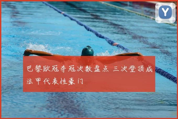 巴黎欧冠夺冠次数盘点 三次登顶成法甲代表性豪门