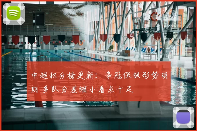 中超积分榜更新：争冠保级形势明朗 多队分差缩小看点十足
