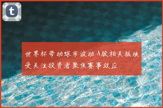 世界杯带动球市波动 A股相关板块受关注投资者聚焦赛事效应