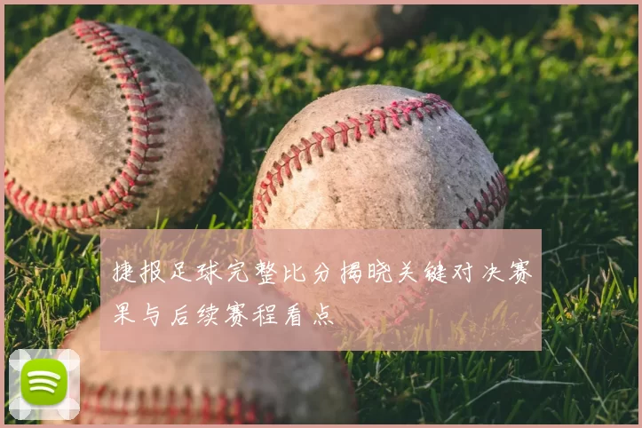 捷报足球完整比分揭晓关键对决赛果与后续赛程看点