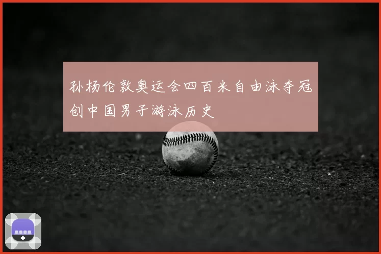 孙杨伦敦奥运会四百米自由泳夺冠创中国男子游泳历史